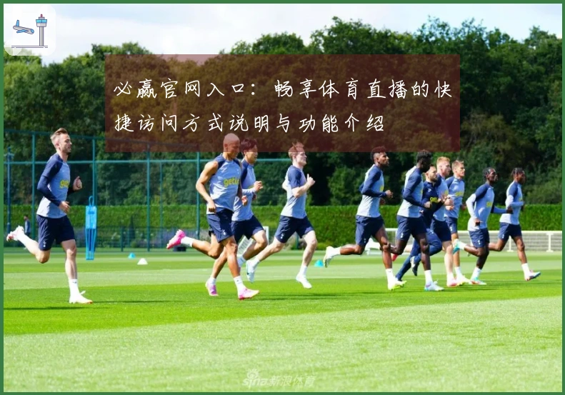 必赢官网入口：畅享体育直播的快捷访问方式说明与功能介绍