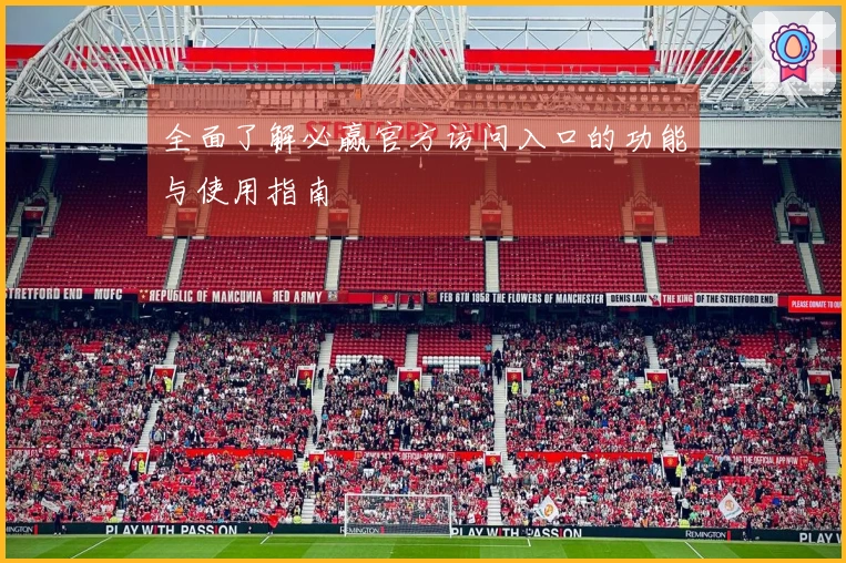 全面了解必赢官方访问入口的功能与使用指南